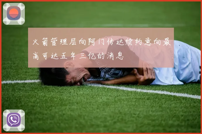 火箭管理层向阿门传达续约意向最高可达五年三亿的消息