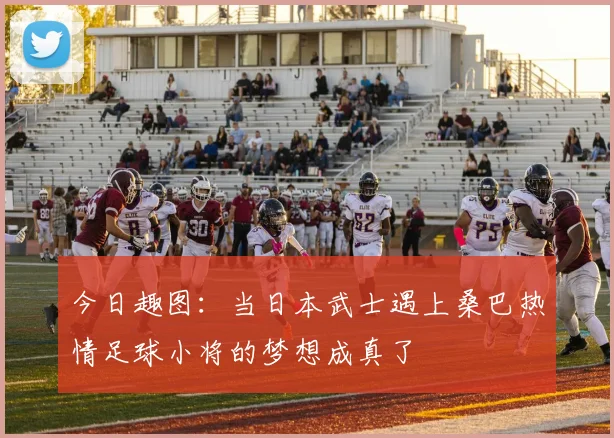 今日趣图：当日本武士遇上桑巴热情足球小将的梦想成真了