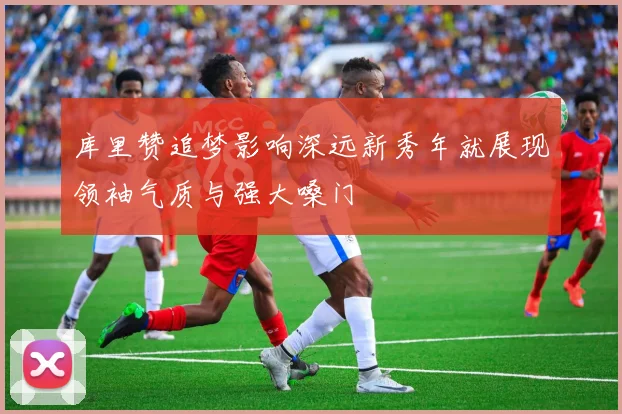 库里赞追梦影响深远新秀年就展现领袖气质与强大嗓门