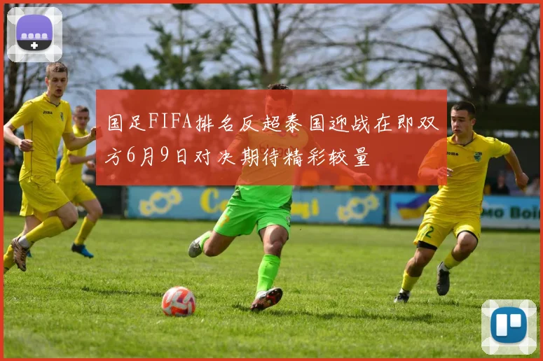 国足FIFA排名反超泰国迎战在即双方6月9日对决期待精彩较量
